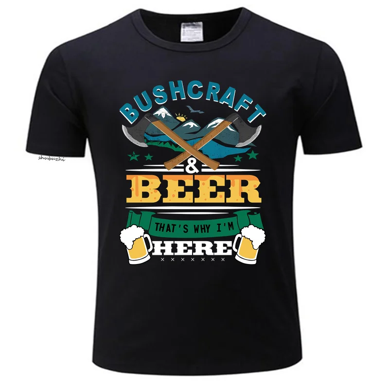 Beer And Bushcraft That Is Why I Am Here Drink T Shirt for Men Cotton T-shirt hort Sleeve hiking camping bushcrafter Tee