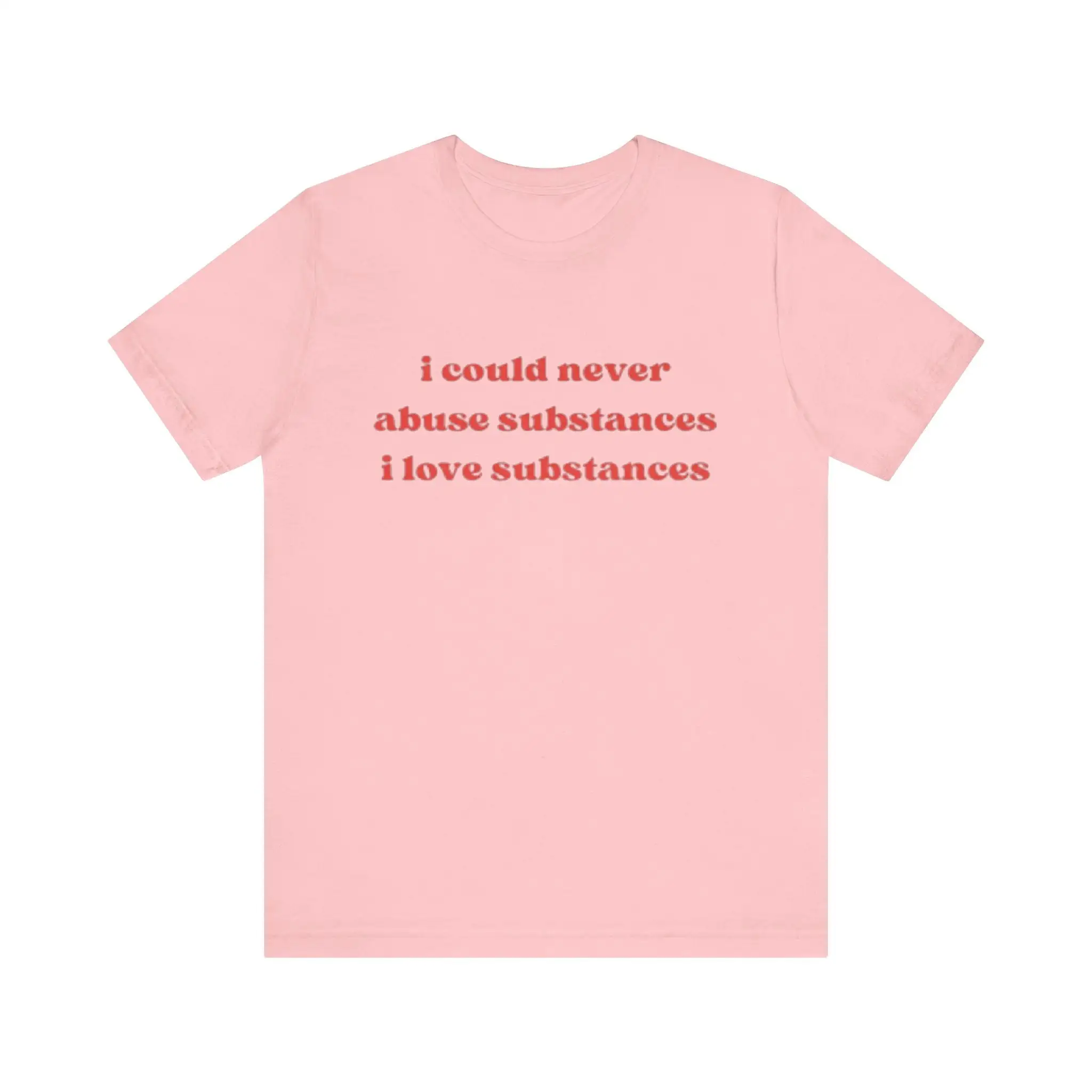 I Could Never Abuse Substances Love Funny T Shirt Parody Oddly Specific and more