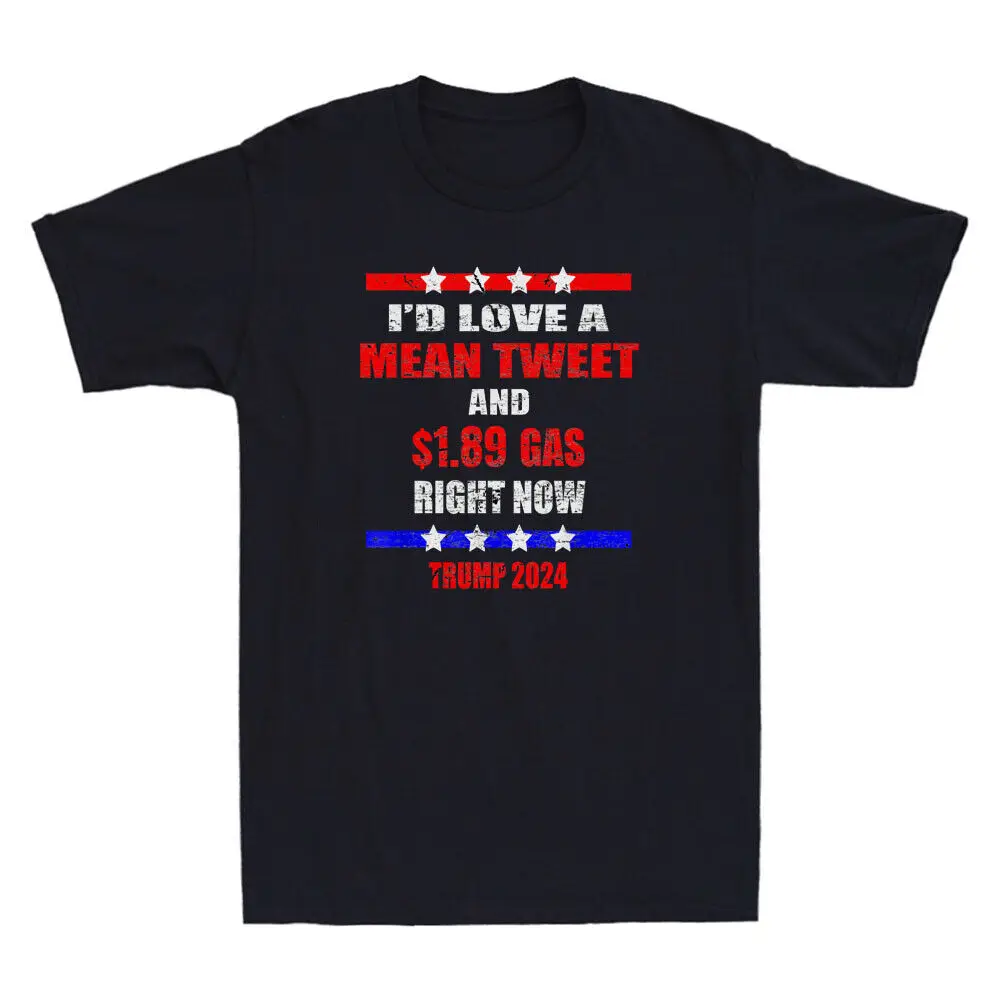 I'd Love A Mean Tweet And $1.89 Gas Right Now Funny MAGA Republan Men T-Shirt