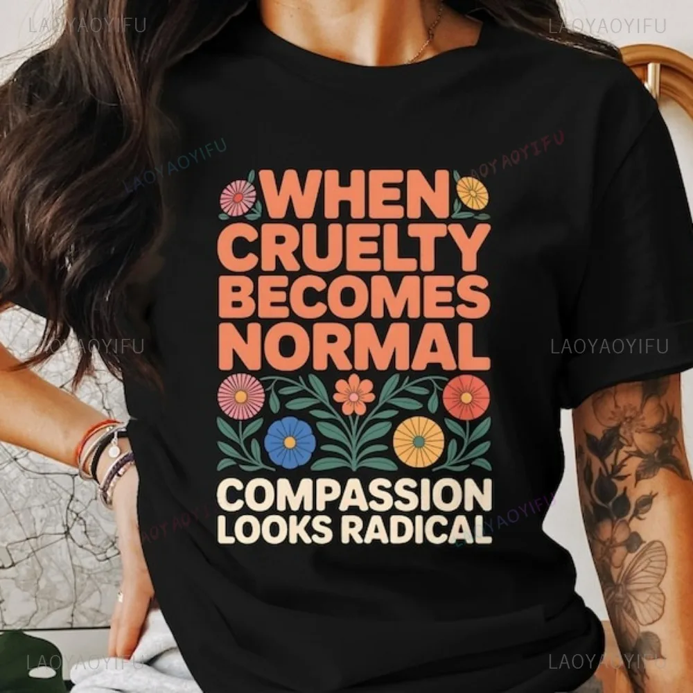 Flower Design Motivational Saying When Cruelty Becomes Normal T-Shirt Casual Fashion Loose Harajuku Man Y2K Women Streetwear