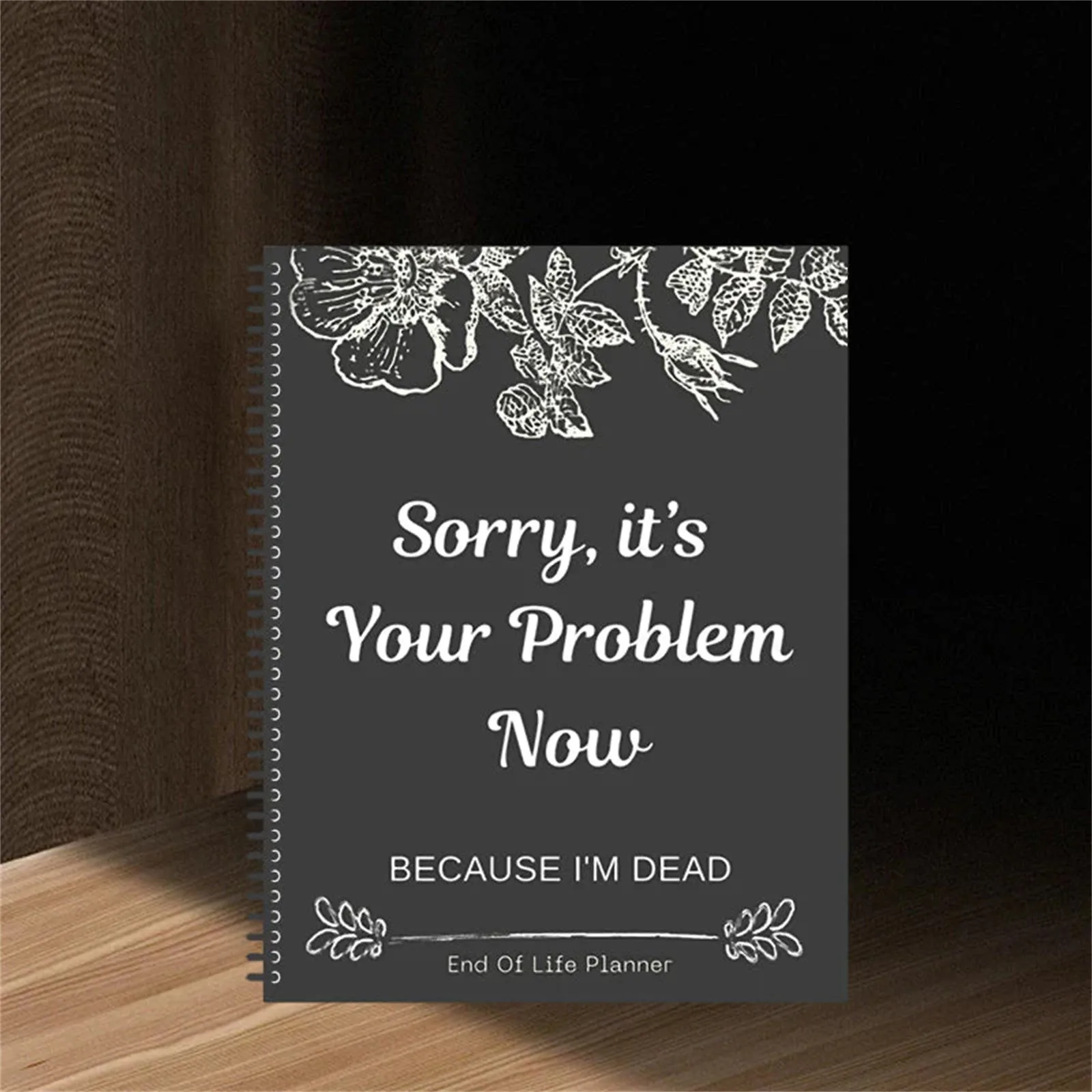 Sorry It’s Your Problem Now Because I'm Dead Storybook Funny End Of Life Schedule End Of Life Notebook For Recording