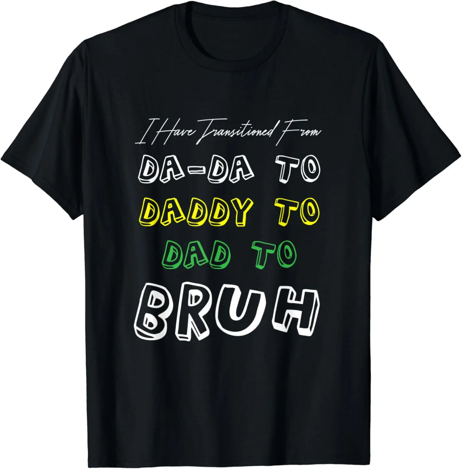 Mens I went from Dada to Daddy to Dad to BRUH Funny Fathers T-Shirt