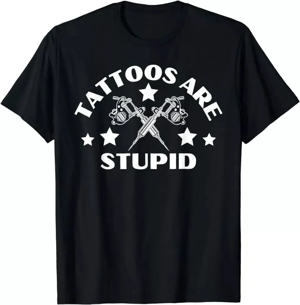 Sarcastic Tattoos Are Stupid Funny Tattoo Unisex T-Shirt S-5XL