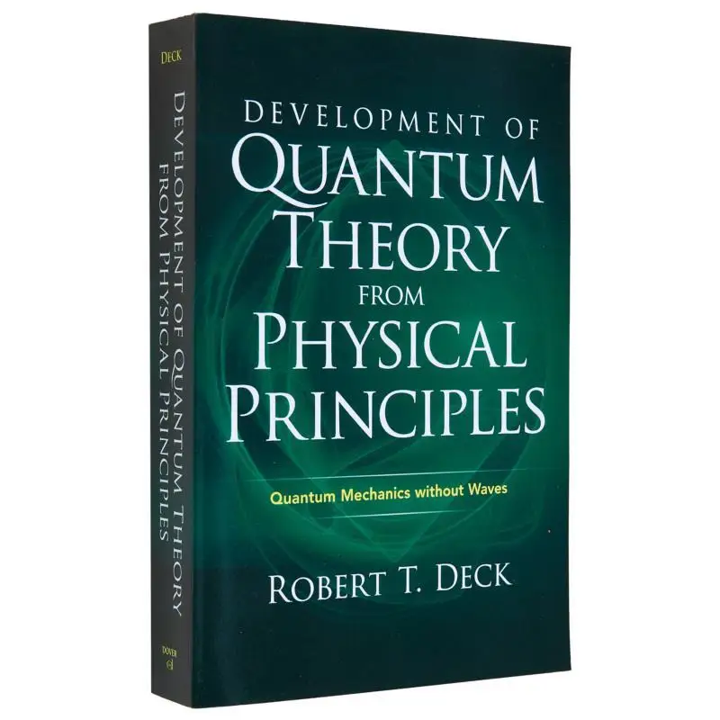Development Of Quantum Theory From Physical Principles Quantum Mechanics Without Waves Robert T Deck 9780486845937
