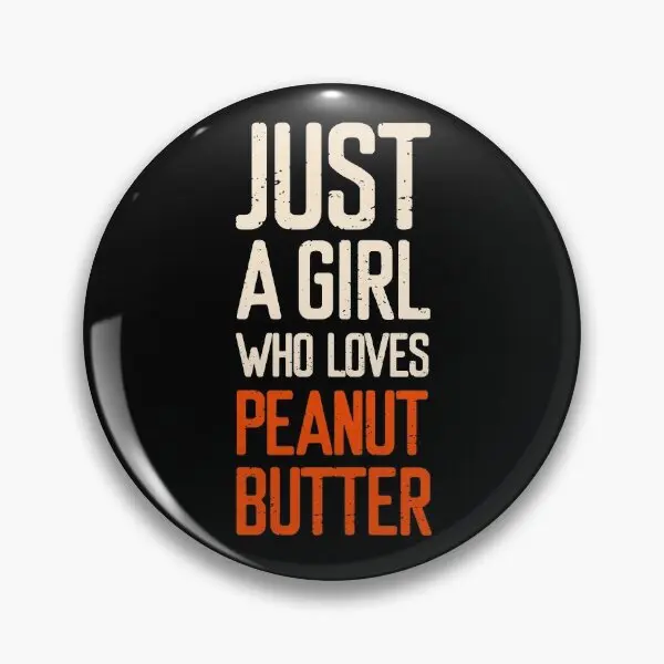 Just A Girl Who Loves Peanut Butter  Soft Button Pin Creative Gift Collar Brooch Hat Lover Metal Jewelry Funny Cartoon Women