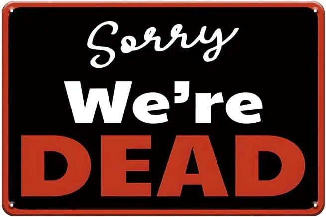 Funny Metal tin Sign-Sorry We're Dead Ridiculous Notice Sign for Halloween Tin Sign for Man Cave,Bar,Club,Home sign sign