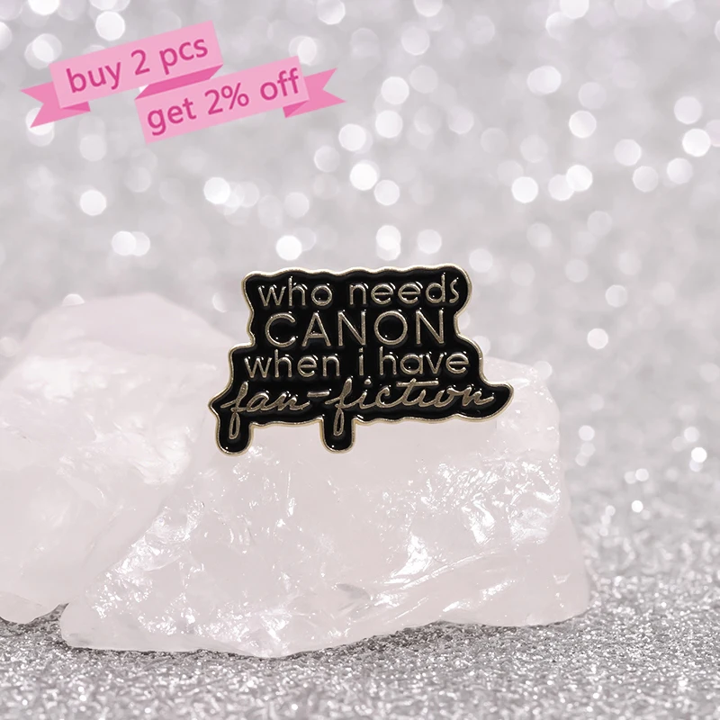 Funny Quotes Enamel Pins Custom Who Needs CANON When I Have Fan Fiction Brooches Lapel Badges Clothes Jewelry Gift for Friends