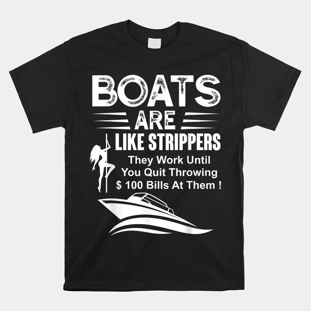 Boats Are Like Strippers They Work Until You Quit Throwing T-Shirt, Size S-5XLHigh Quality 100%Cotton Short Sleeve