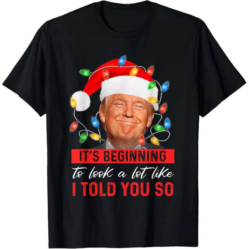 

It's Beginning To Look A Lot Like I Told You So Trump Xmas T-Shirt Loose men's and women's clothing