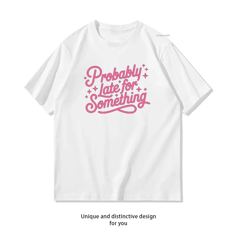 Probably Late for Something T-shirt Woman Man Summer Cotton Graphic T Shirts Adult fashion Casual Tops Ropa Hombre