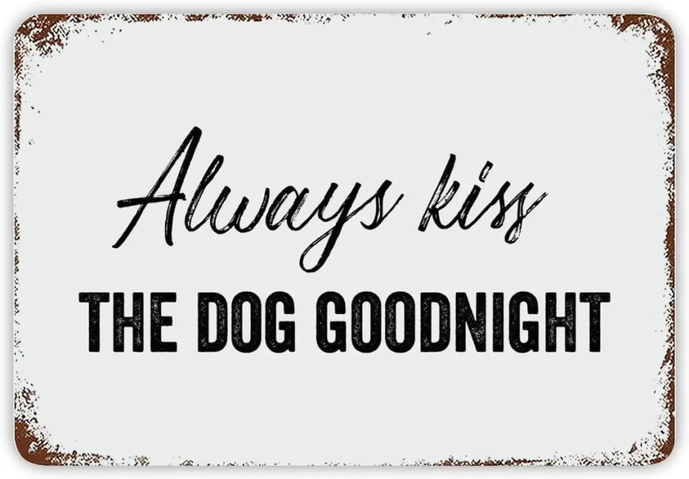 Metal Sign Always Kiss The Dog Goodnight Tin Sign Vintage Farmhouse Tin Sign Decor with Sayings Tin Plaque for Wall Art Decor fo