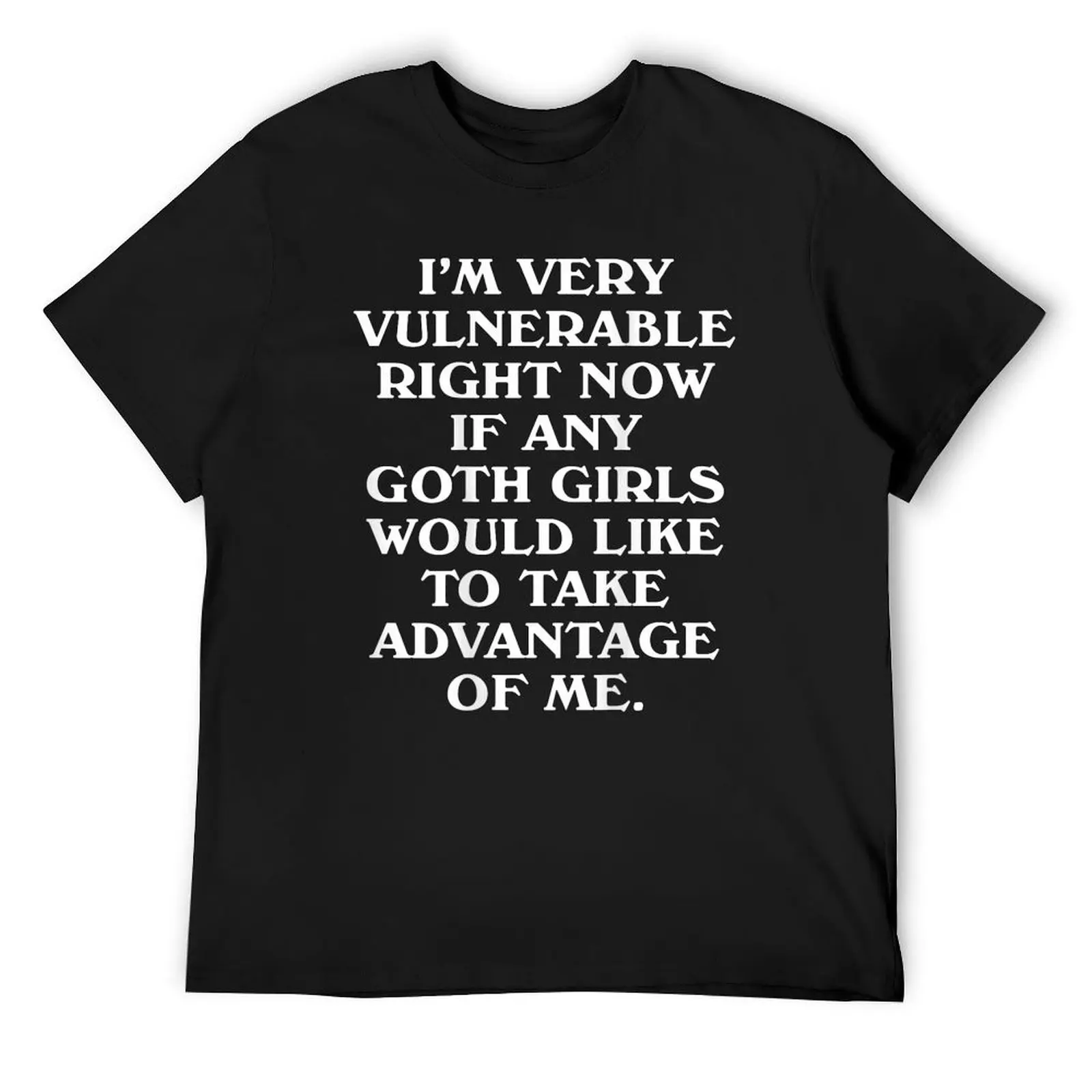 I'm Very Vulnerable Right Now - Funny Goth Girls Humor Quote T-Shirt plus sizes street wear luxury clothes men