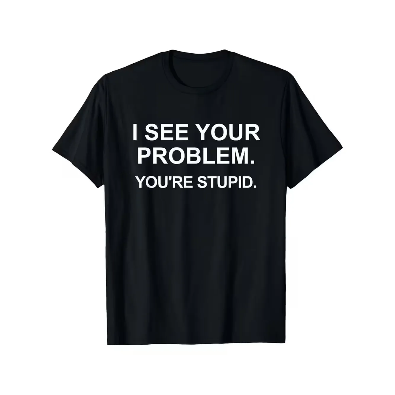 Humorous And Sarcastic Through Your Problem Youre Really Stupid T Shirt Casual Crew Neck Shirt Eyecatching White Text Print Slightly Stretchy Fun And Size Retro Casual Short Sleeved T Shirt With A Round Neck An Black 0