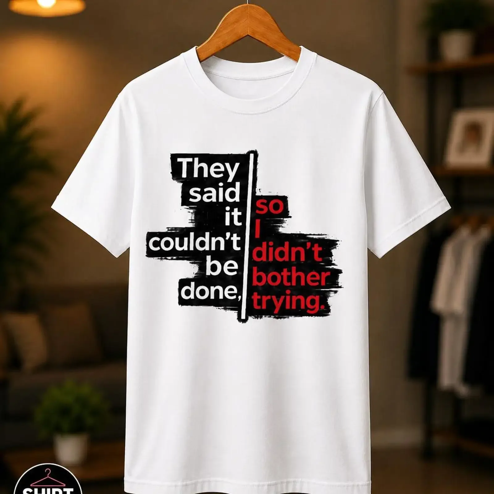 They Said It Couldn't Be Done So I Didn't Bother Trying Funny Quote T Shirt vintage Washed Slightly Versatile designer clothes
