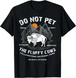 Do Not Pet The Fluffy Cows Bison Yellowstone National Park T-Shirt For Men Clothing Women Tees 100%Cotton Short Sleeve