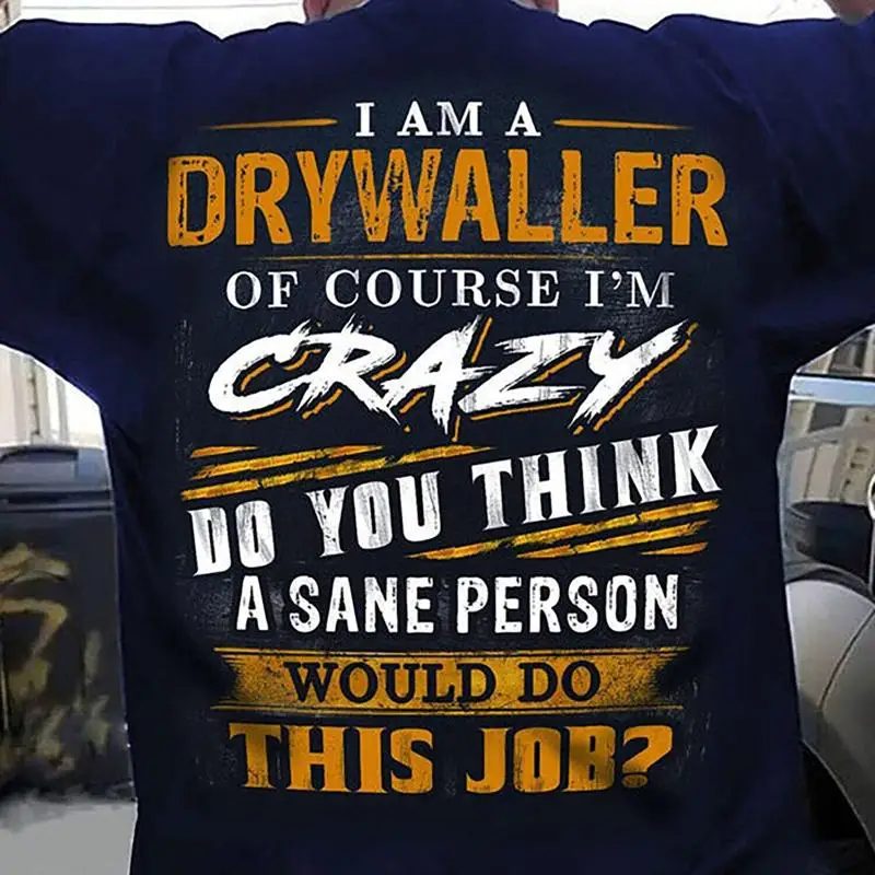 

I Am A Drywaller Of Course I'm Crazy Funny Drywall T Shirt