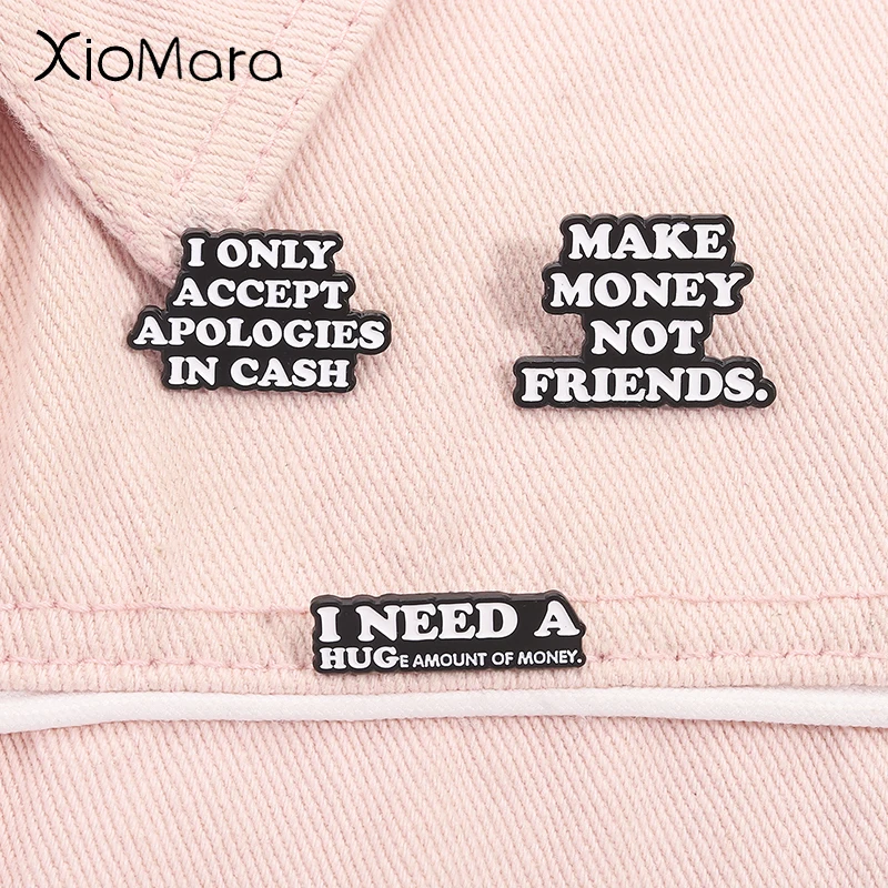 

I Only Accept Apologies in Cash Enamel Pin Custom Quote I Need A Huge Amount Of Money Metal Brooch Lapel Badge Jewelry Gifts