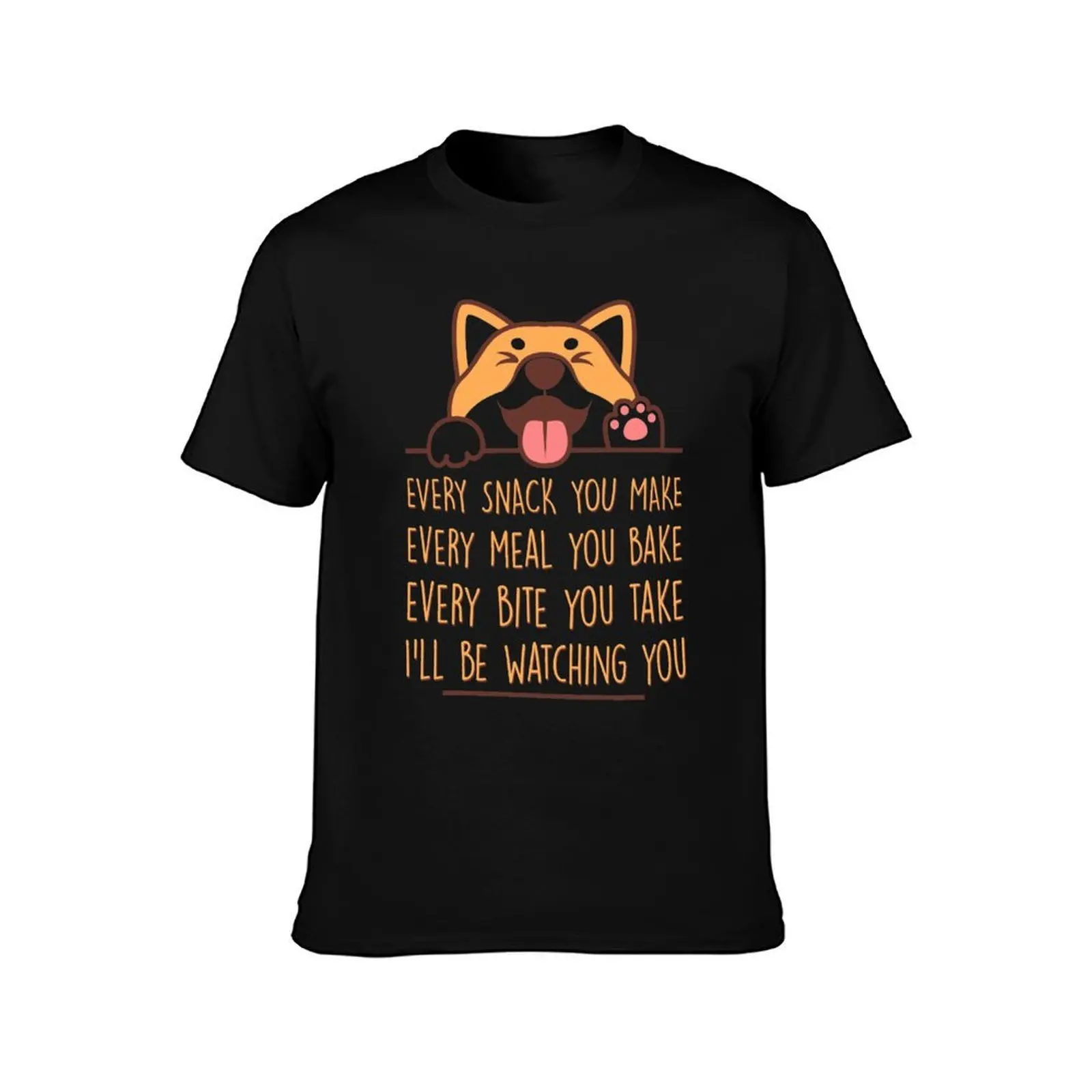 Every snack you make, every meal you bake, every bite you take…I’ll be watching you, Dog funny quotes T-Shirt, Unisex Men Women