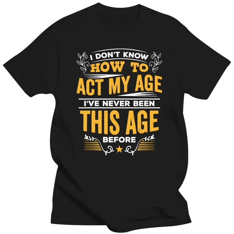 I Dont Know How To Act My Age Graphic T-shirts Men Funny Print Unisex T Shirt Japanese Hip Hop Streetwear Tee Tops Tees