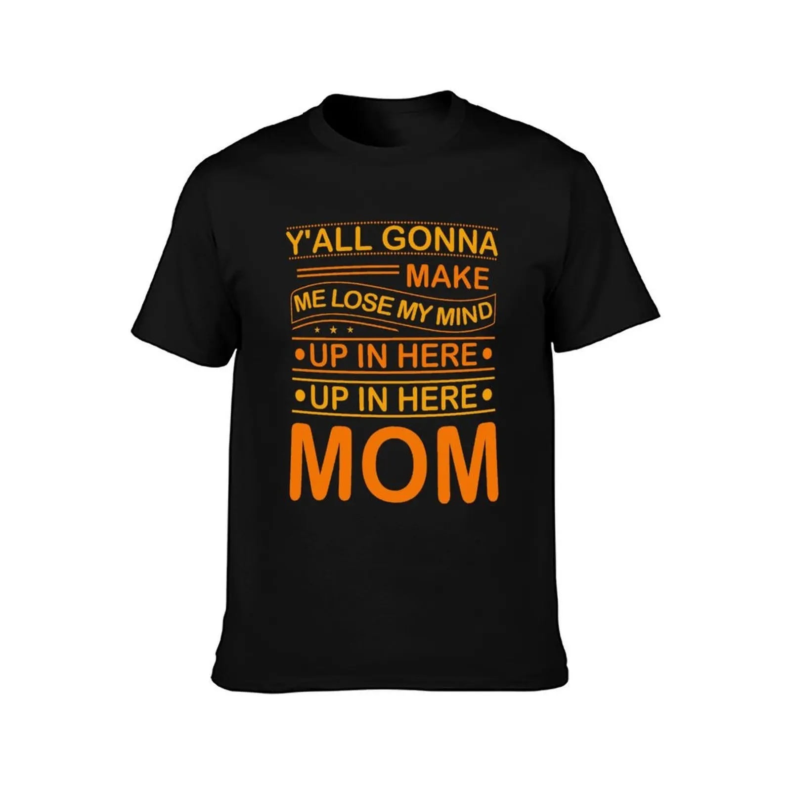 Y'ALL GONNA MAKE ME LOSE MY MIND UP IN HERE MOM T-Shirt, Summer Casual Cotton Tee, Oversized Streetwear Tops, Unisex Men Women