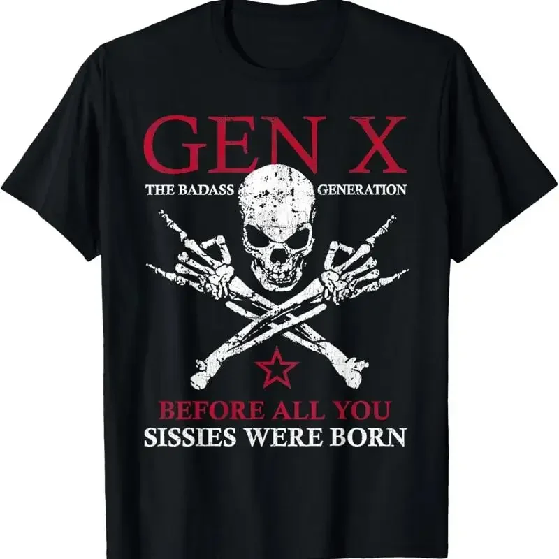 Gen X The Badass Generation Before All You Sissies Were Born T Shirt Size S 4XL