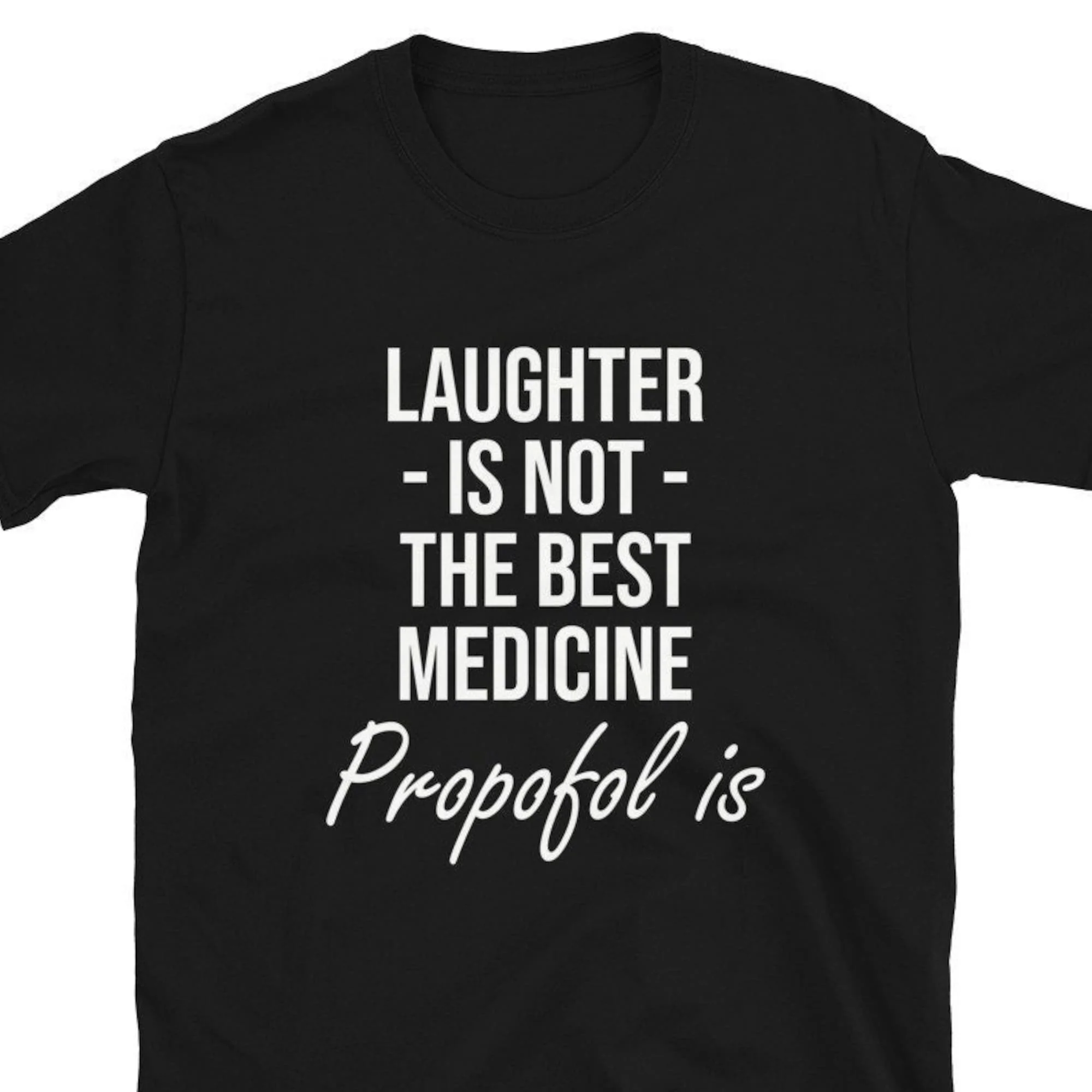 Laughter Is Not The Best Medicine Propofol Anesthesiology T Shirt Anesthesiologist Anesthesia