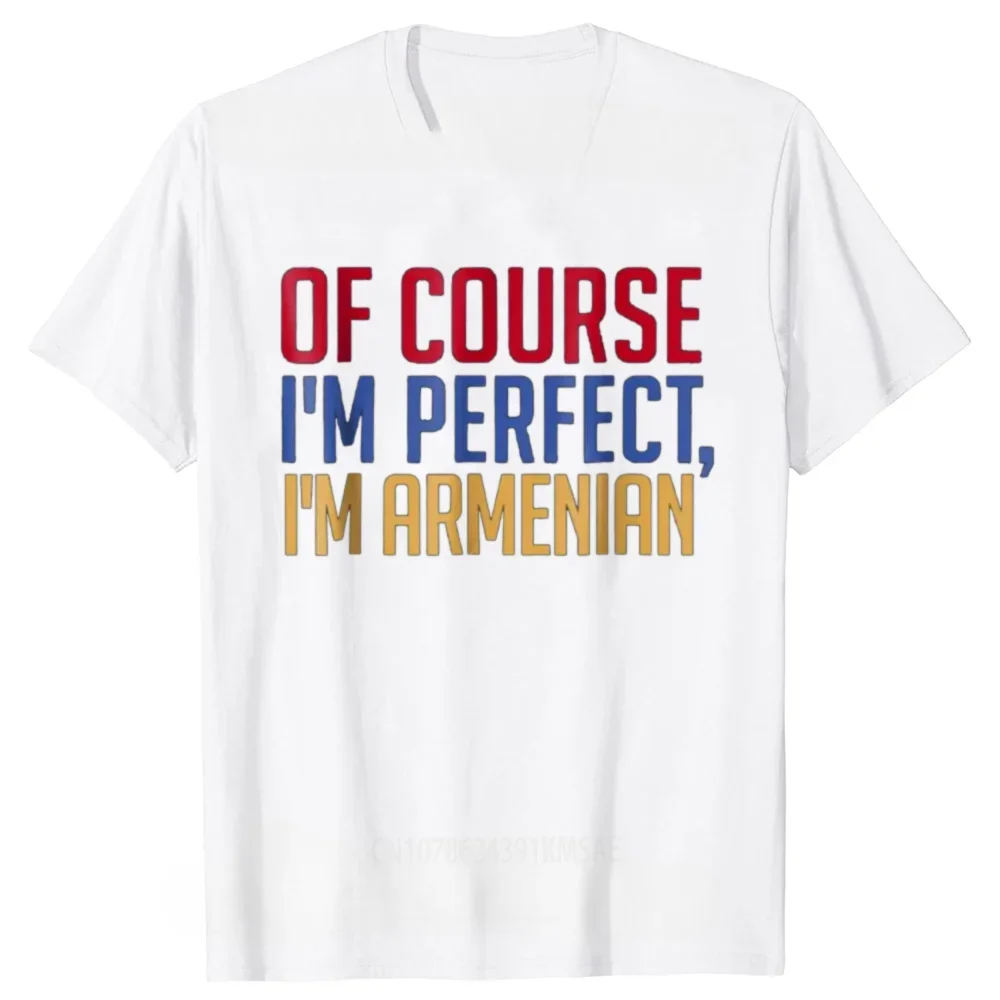 Of Course I'm Perfect I'm Armenian T-Shirt Funny Tee Gift Top T Shirts Camisa Family Cotton Tops Tees for Men Short Sleeve