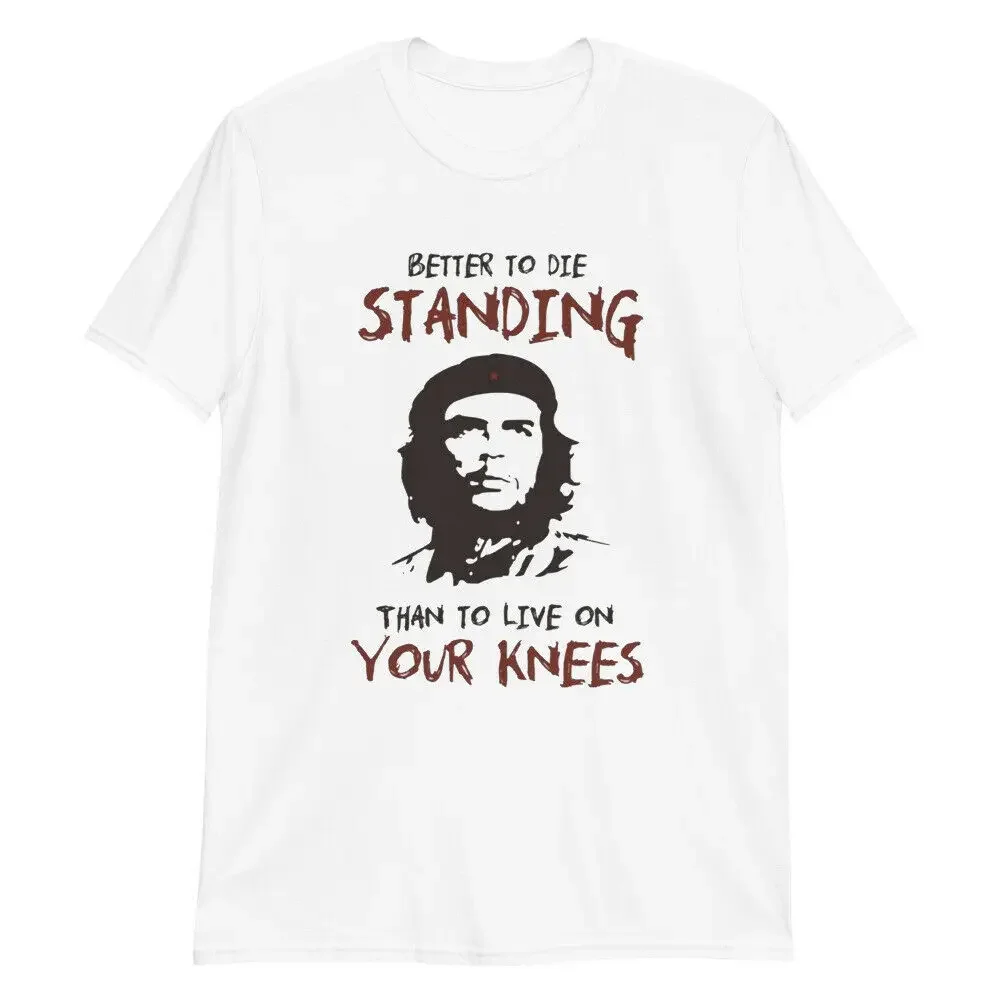 

Che Guevara Better To Die Standing Than To Live On Your Knees Men's 100% Cotton Casual T-shirts Loose Top Size S-3XL