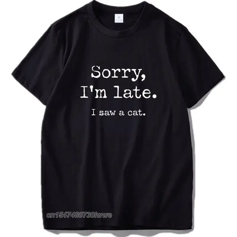 100% Cotton Tshirt Cats Sorry I Am Late I Saw A Cat Original Design Home Joke T-Shirt Eu Size