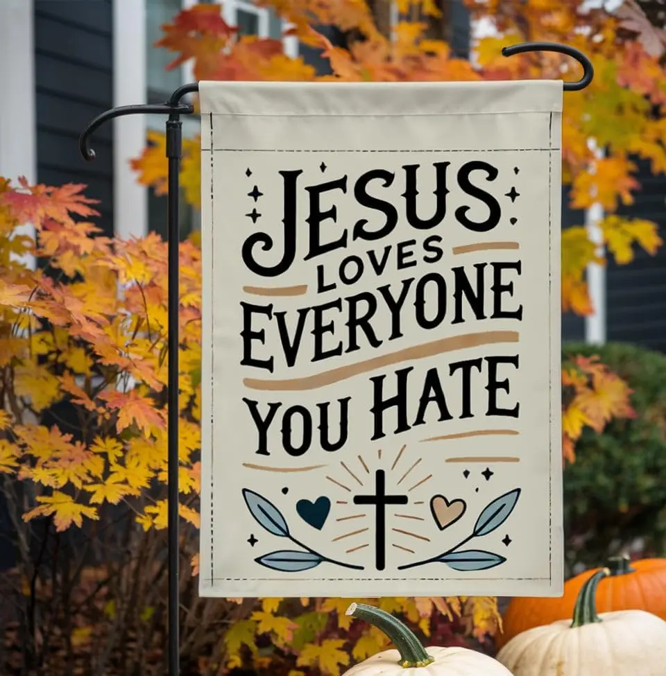 Jesus Loves Everyone You Hate Garden Flag - Funny Anti Donald Tru Yard Flag - Liberal Human Rights Social Justice Activist - SSL