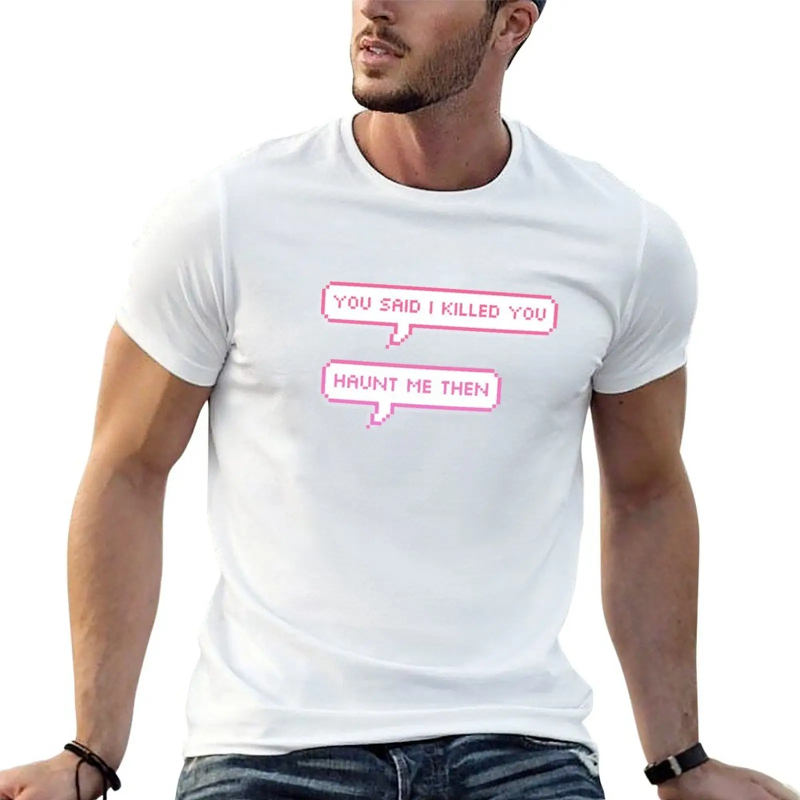 you said i killed you- haunt me then pixel speech bubbles T-Shirt cotton t shirts high quality T-Shirt