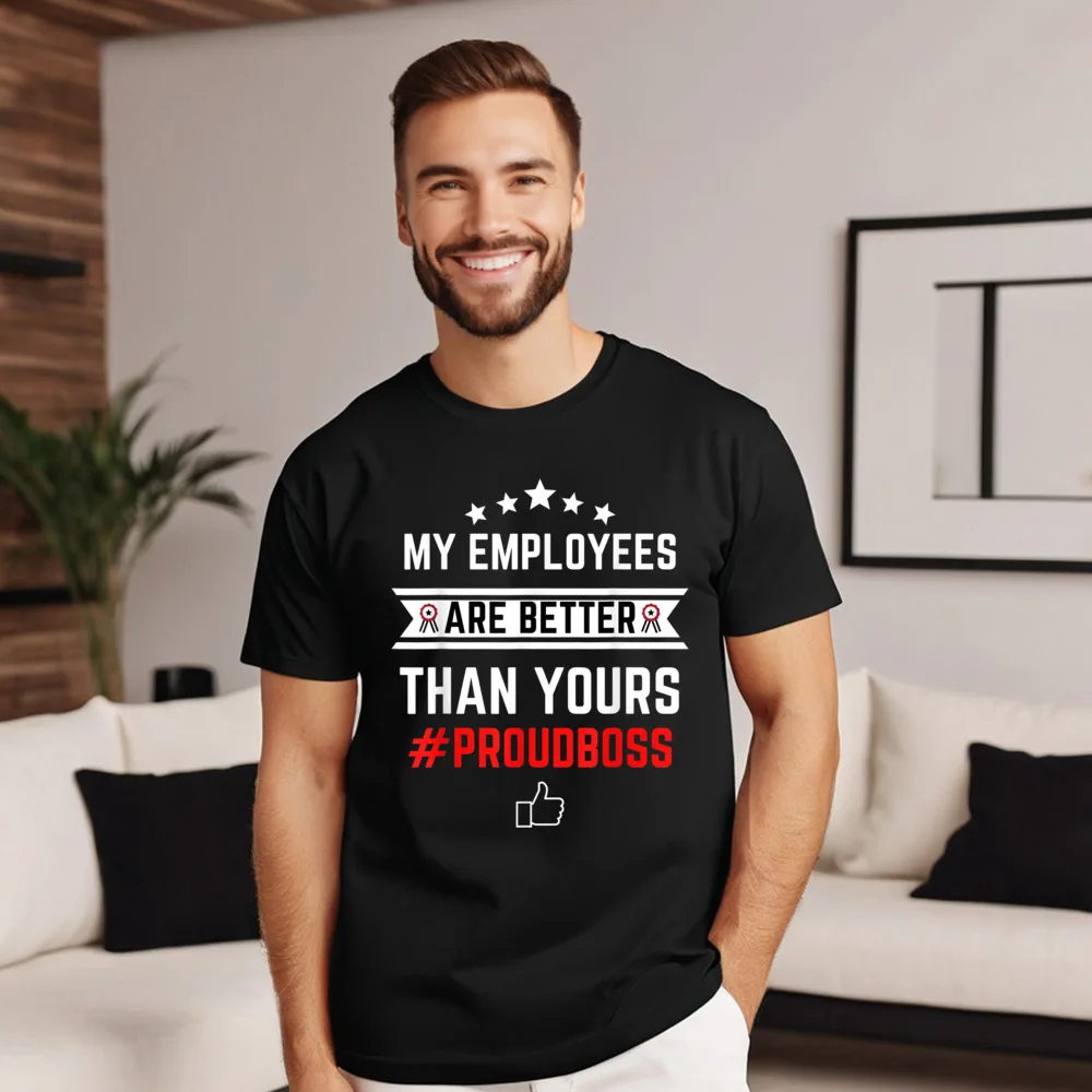 My Employees Are Better Than T Shirt Gift Idea Short Sleeve Special O-Neck All Cotton Tops Tees T Shirt Boyfriend Lovers Day