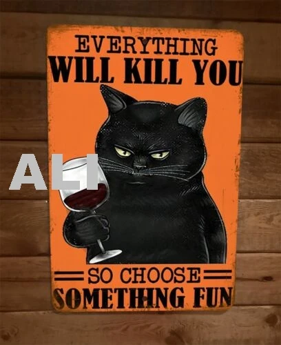 Everything Will Kill You So Chose Something Fun Black Cat 8x12 Metal Wall Sign sign