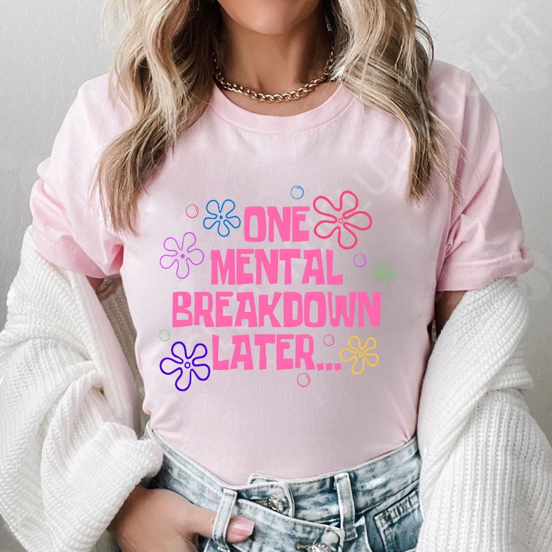 One Mental Breakdown Later T-shirts Women Casual Short Sleeve T Shirt Unisex Funny Mental Health Graphic T Shirts Streetwear