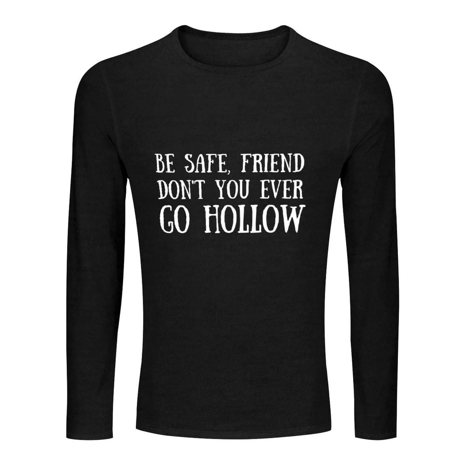 Be Safe, Friend Don't You Ever Go Hollow - Funny Quotes Long T-Shirt man clothes mens vintage t shirts