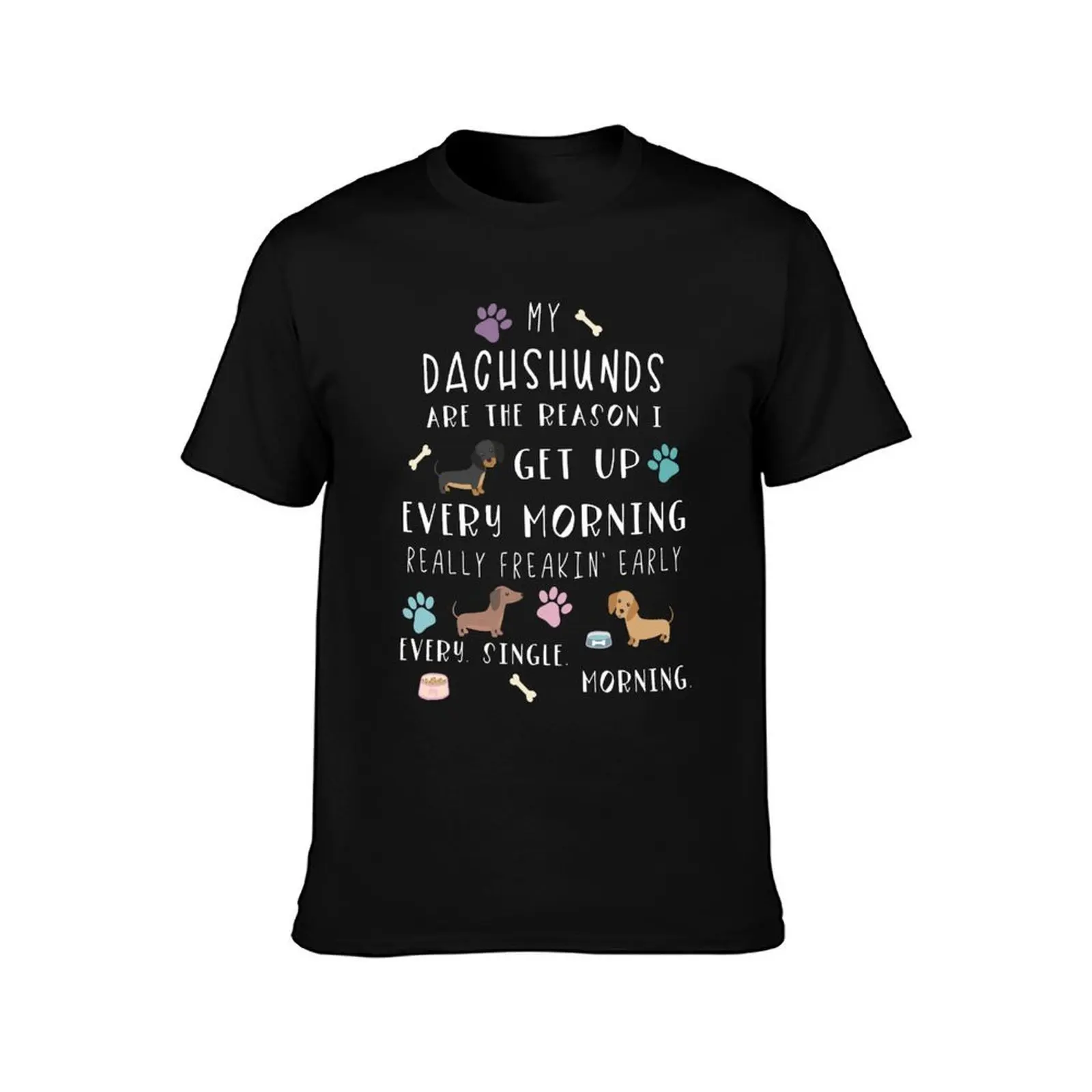 My Dachshunds Are The Reason I Get Up Every Morning T-Shirt Casual Fashion Print Tee Top