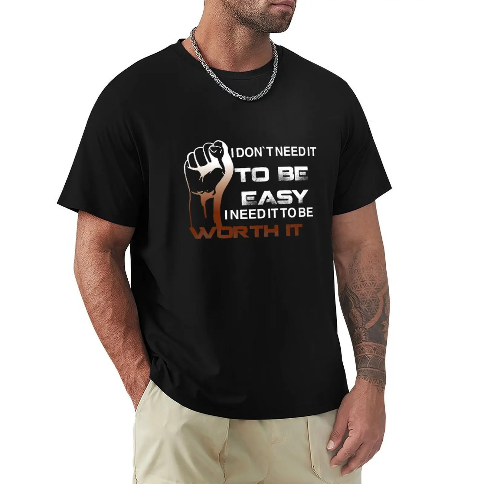 

quote: i don`t need it to be easy, i need it to be worth it. T-Shirt T-shirts man mens t shirt graphic