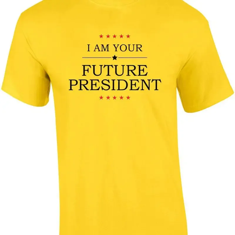 I am your future president - funny sarcastic t-shirt