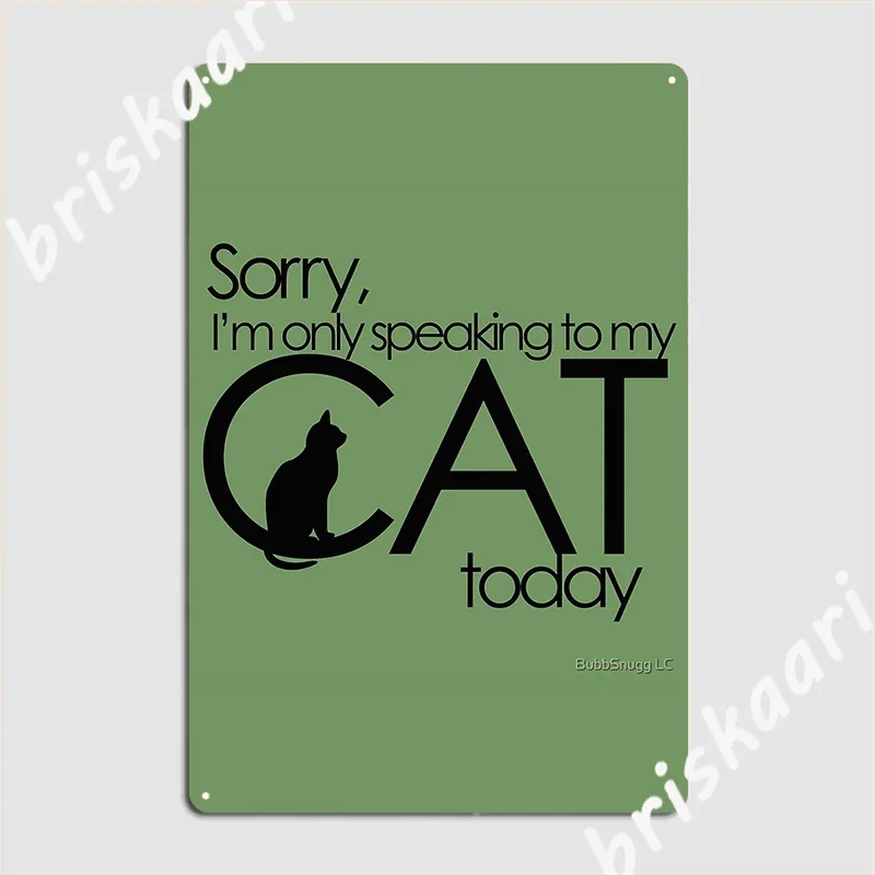Sorry I M Only Speaking To My Cat Today Metal Plaque Poster Garage Decoration Home Wall Pub Designing Tin Sign Poster