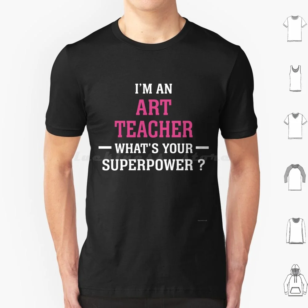 I'm An Art Teacher. What's Your Super Power ? T Shirt Men Women Kids 6xl For Teachers Teacher Ideas Ideas For Teachers Teacher