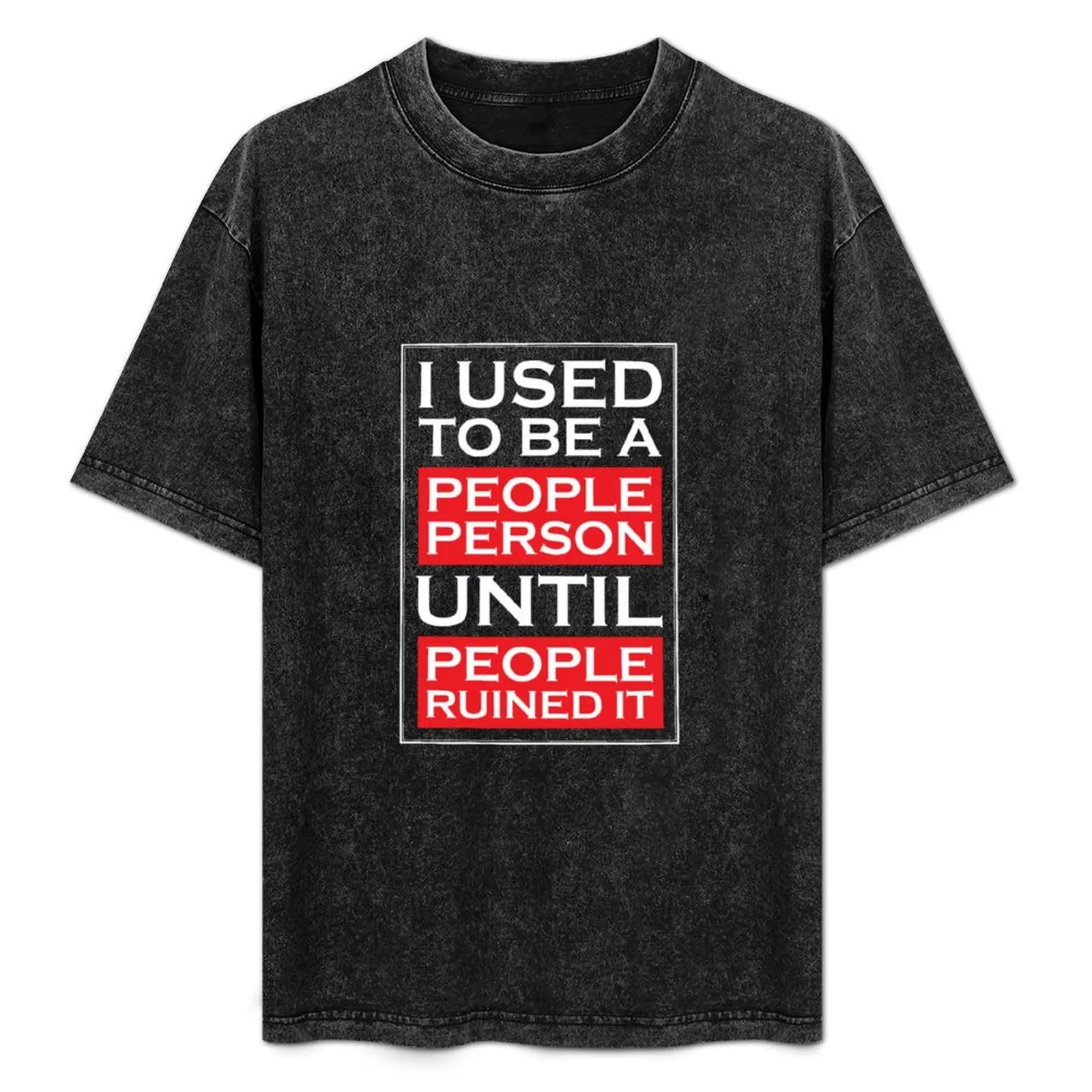 

I used to be a people person until people ruined it. T-Shirt Basic Lightweight Short Sleeve Tee