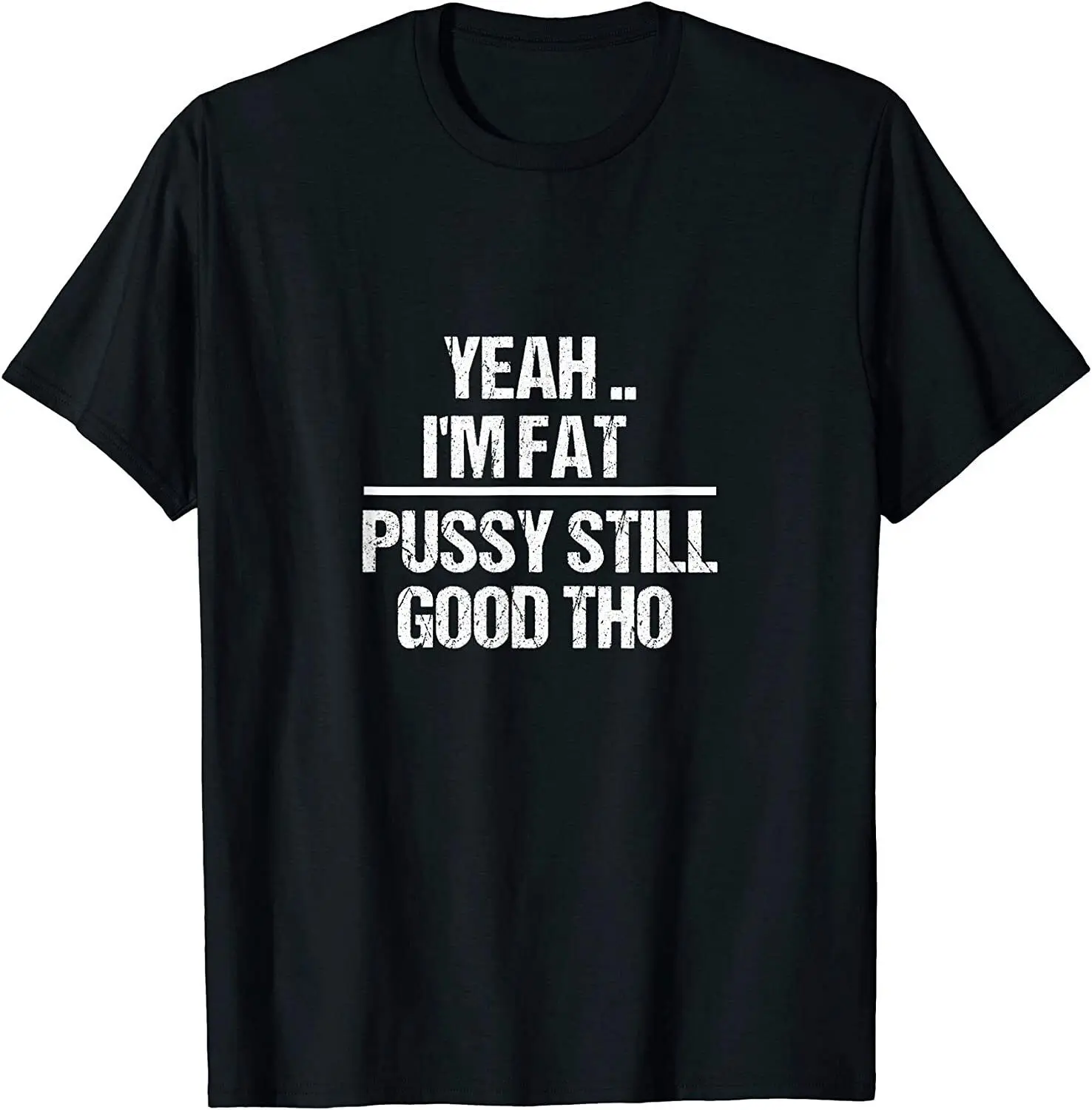 NEW! Yea I'm Fat Puthsy Still Good Tho - Fat Confidence T-Shirt - MADE IN USA