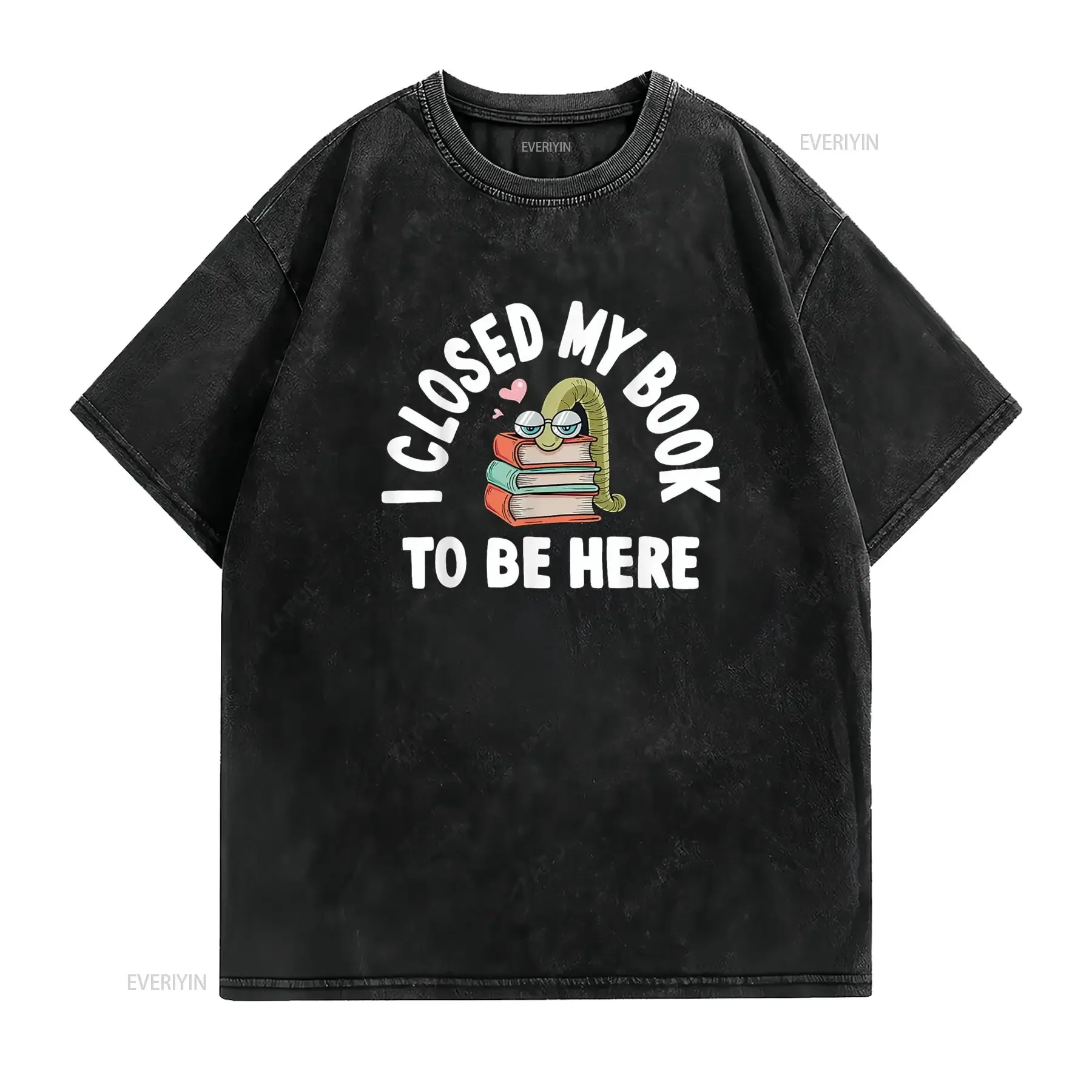 I Closed My Book To Be Here Funny Reading Lovers T Shirt vintage Washed Soft Top For Everyday Wear fashion Unisex Slightly