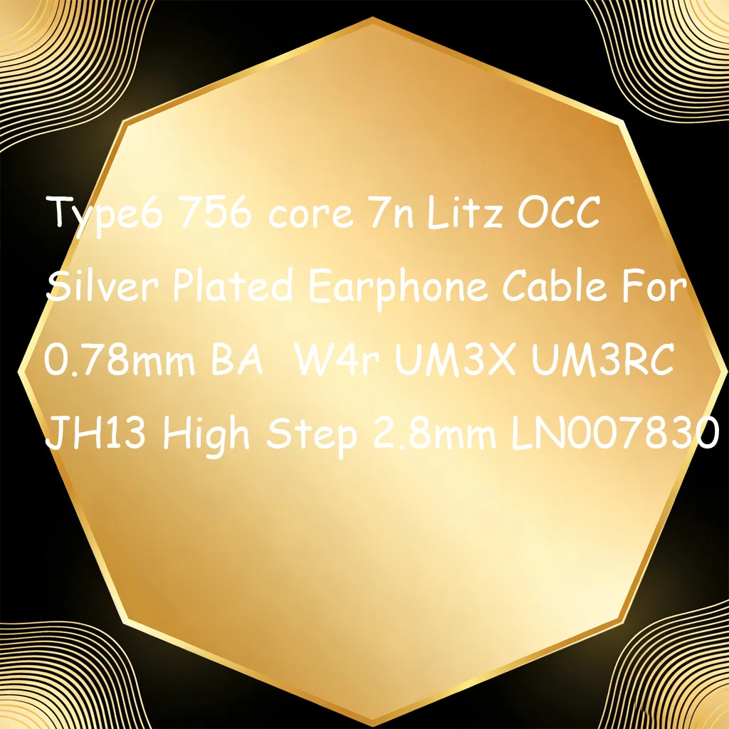 Type6 756 core 7n Litz OCC Silver Plated Earphone Cable For 0.78mm BA  W4r UM3X UM3RC JH13 High Step 2.8mm LN007830