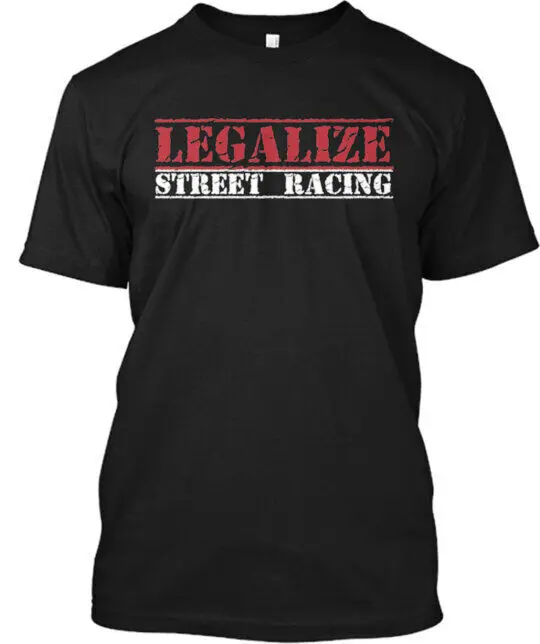 Legalize Street Racing! T-Shirt Made in the USA Size S to 5XL