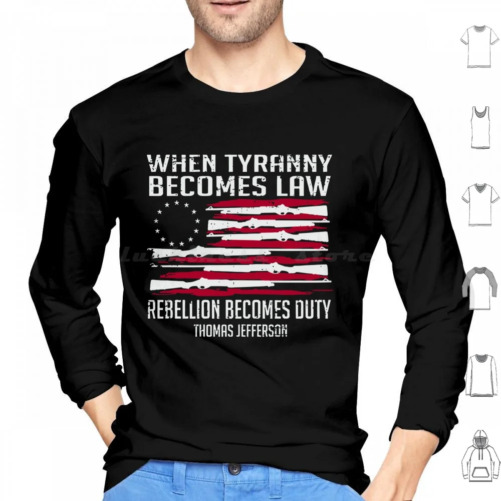 When Tyranny Becomes Law Rebellion Becomes Duty Thomas Jefferson Hoodies Long Sleeve When Tyranny Becomes Law Rebellion