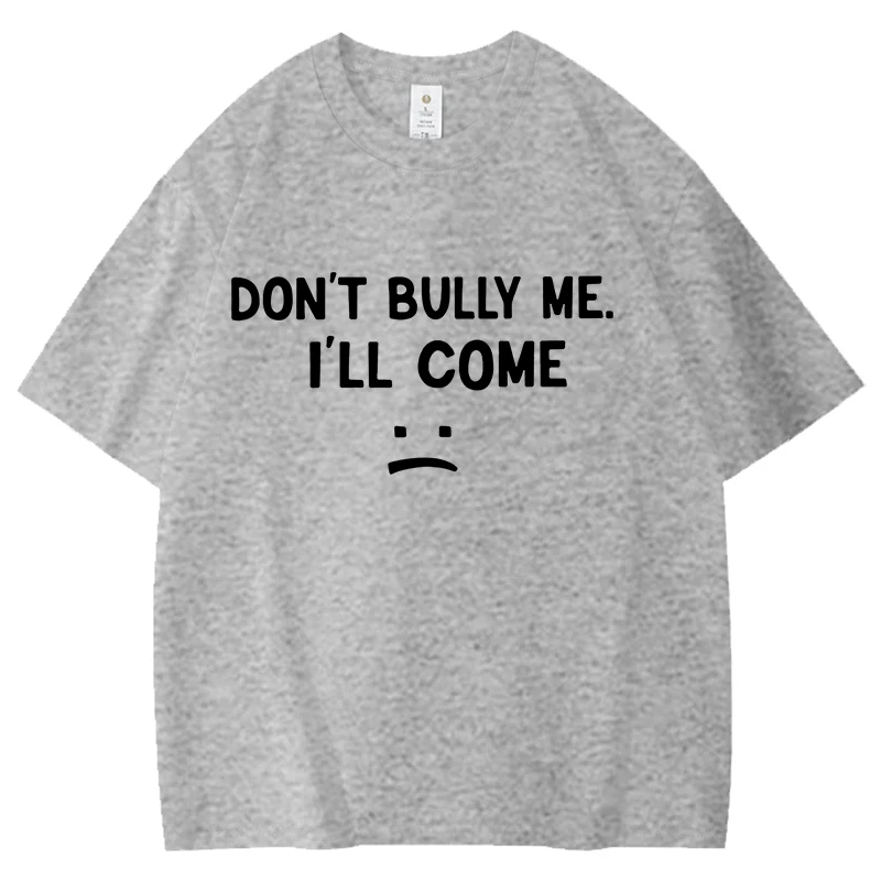 Hot Sales Don't Bully Me. I'll Come Pattern T Shirts Women Men Summer Short Sleeves Personality Harajuku Cotton Sad Face Tees