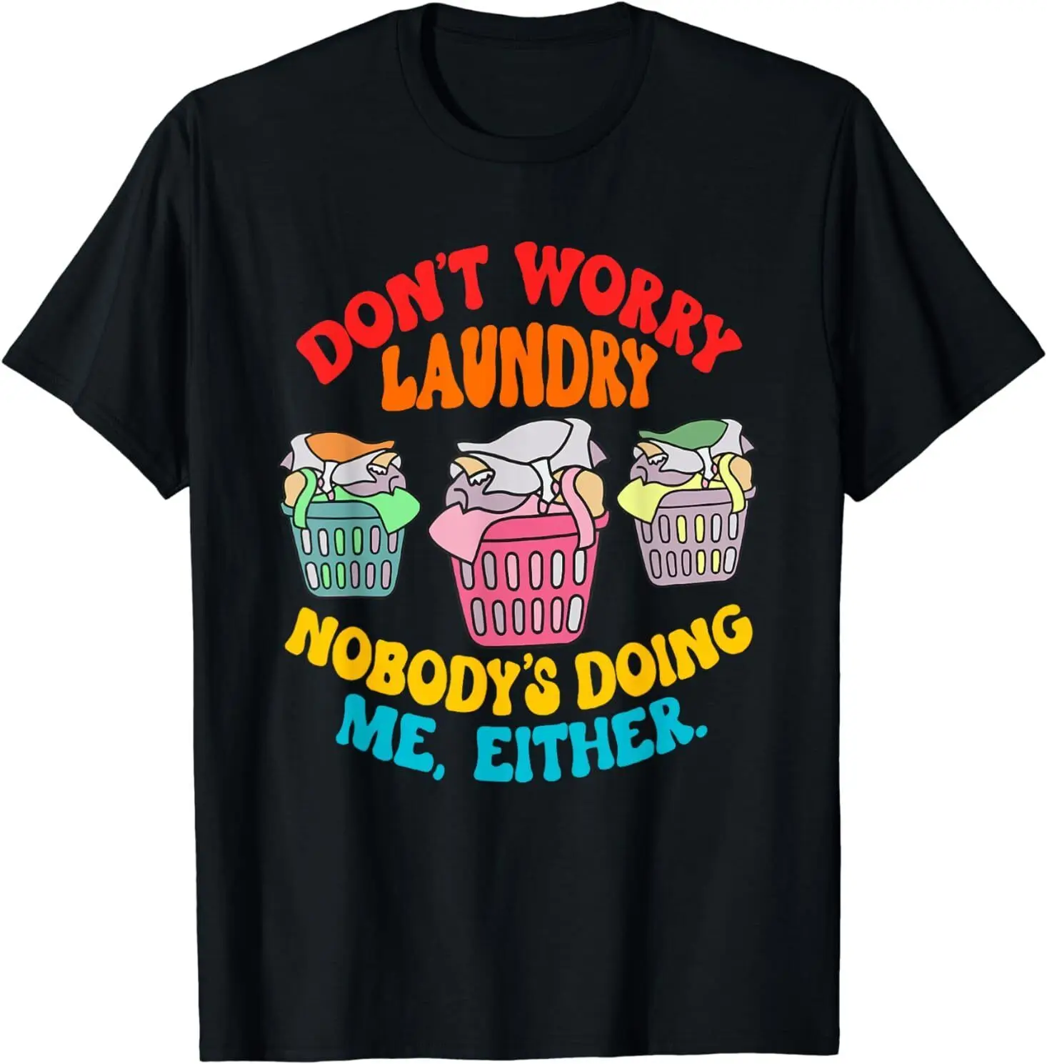 NEW LIMITED Don't Worry Laundry, Nobody's Doing Me Either Funny T-Shirt S-3XL