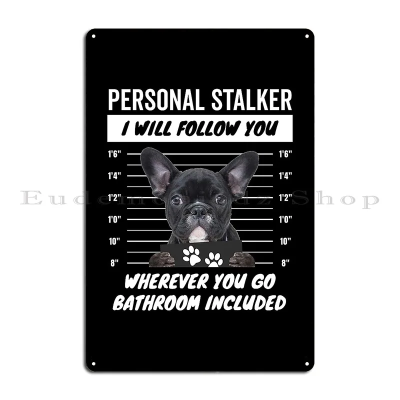 Personal Stalker French Bulldog Frenchie Metal Plaque Poster Wall Cave Iron Garage Club Party Designing Tin Sign Poster