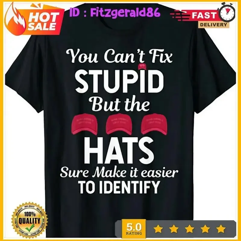 You Can't Fix Stupid but the Hats Sure Make It Easy Identify T Shirt